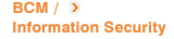BCM / Information Security